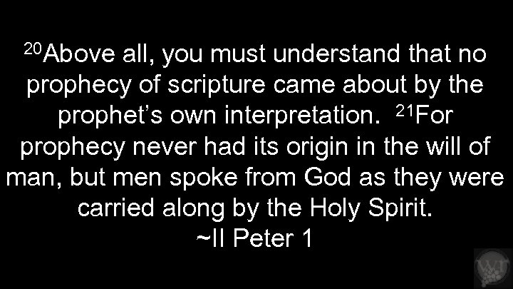 20 Above all, you must understand that no prophecy of scripture came about by