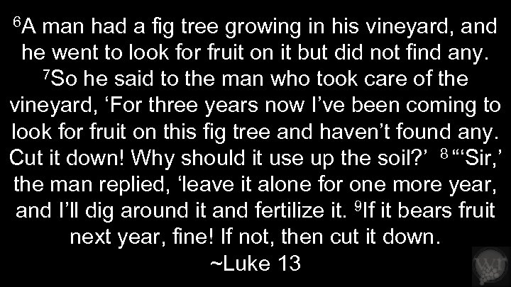 6 A man had a fig tree growing in his vineyard, and he went