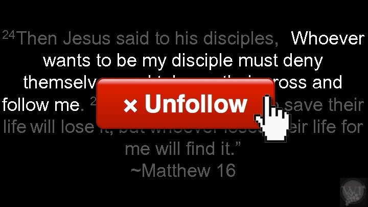 24 Then Jesus said to his disciples, “Whoever wants to be my disciple must