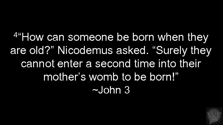 4“How can someone be born when they are old? ” Nicodemus asked. “Surely they