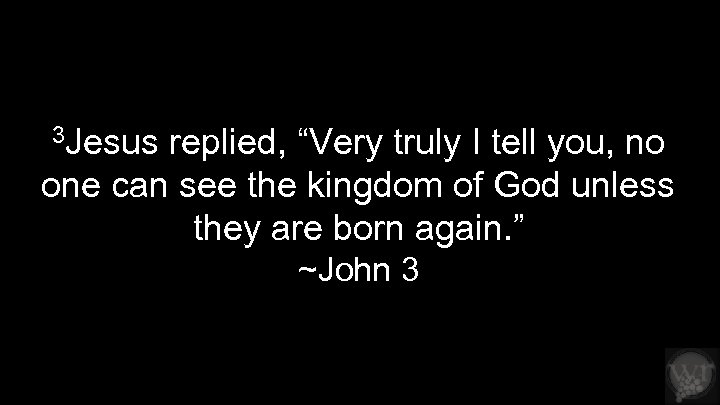 3 Jesus replied, “Very truly I tell you, no one can see the kingdom