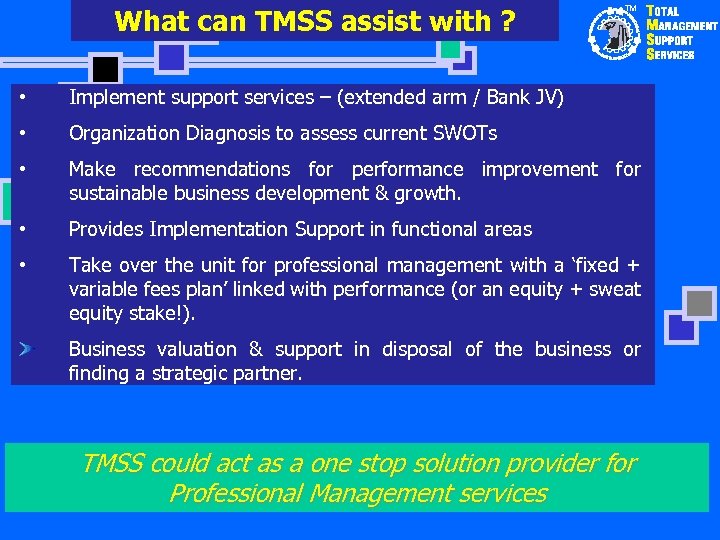 What can TMSS assist with ? TM • Implement support services – (extended arm