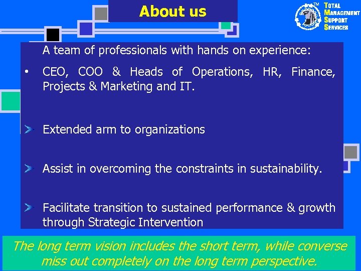 About us TM A team of professionals with hands on experience: • CEO, COO