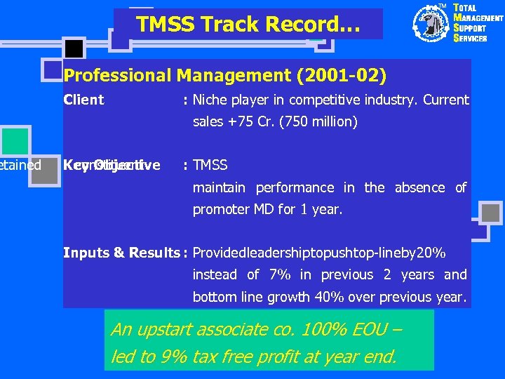 etained TM TMSS Track Record… Professional Management (2001 -02) Client : Niche player in