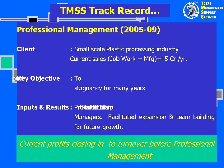 TM TMSS Track Record… Professional Management (2005 -09) Client : Small scale Plastic processing