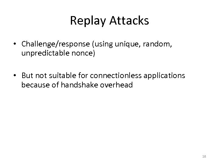 Replay Attacks • Challenge/response (using unique, random, unpredictable nonce) • But not suitable for