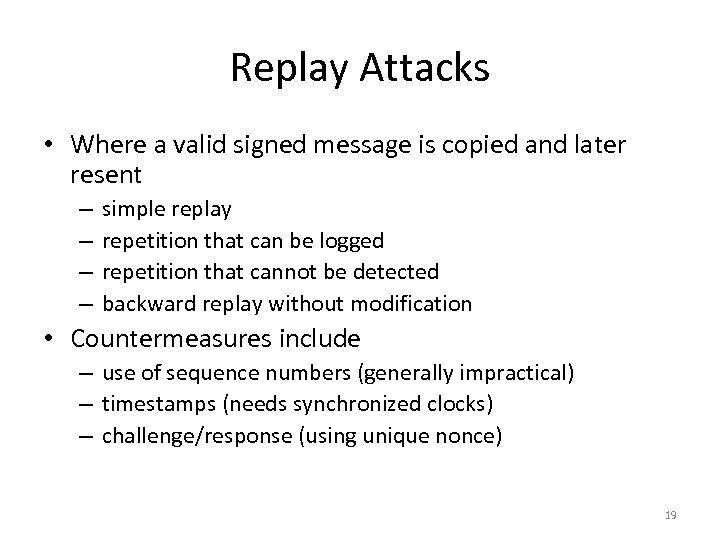 Replay Attacks • Where a valid signed message is copied and later resent –