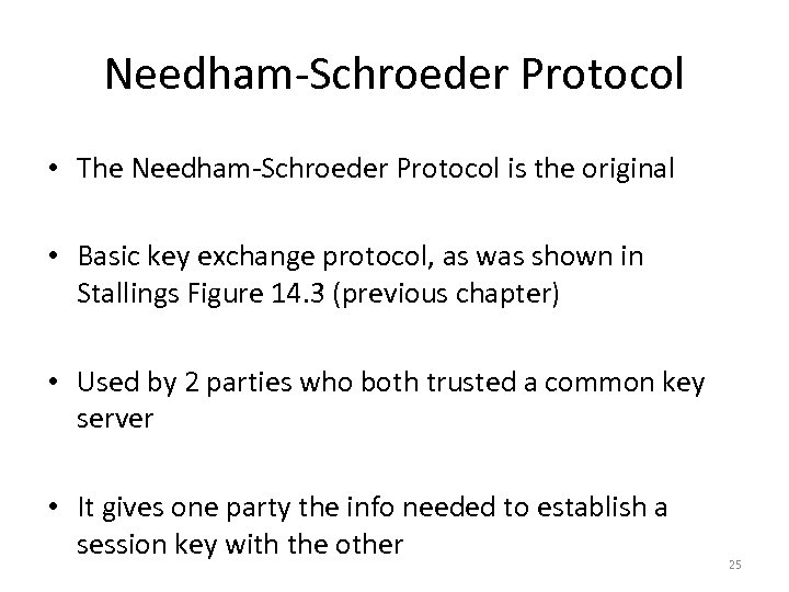 Needham-Schroeder Protocol • The Needham-Schroeder Protocol is the original • Basic key exchange protocol,