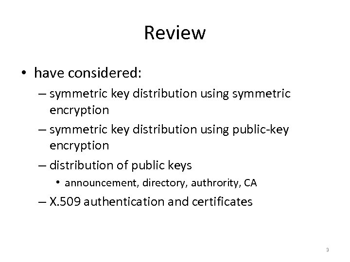 Review • have considered: – symmetric key distribution using symmetric encryption – symmetric key