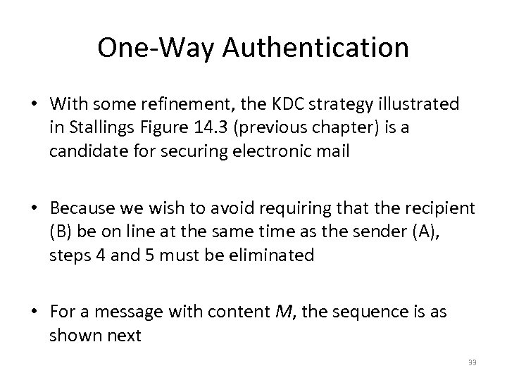One-Way Authentication • With some refinement, the KDC strategy illustrated in Stallings Figure 14.