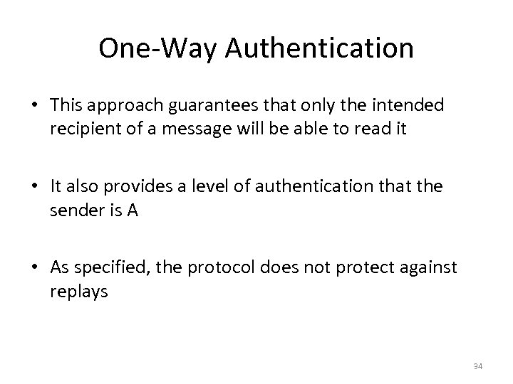 One-Way Authentication • This approach guarantees that only the intended recipient of a message