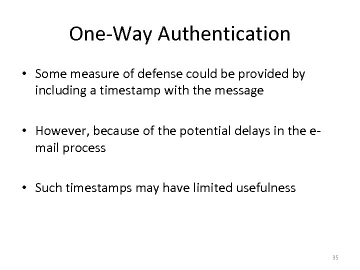 One-Way Authentication • Some measure of defense could be provided by including a timestamp