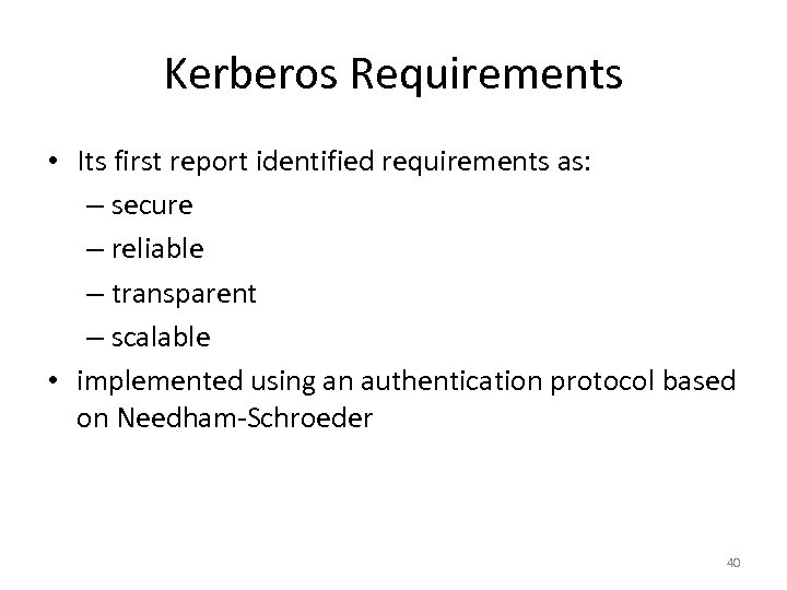 Kerberos Requirements • Its first report identified requirements as: – secure – reliable –
