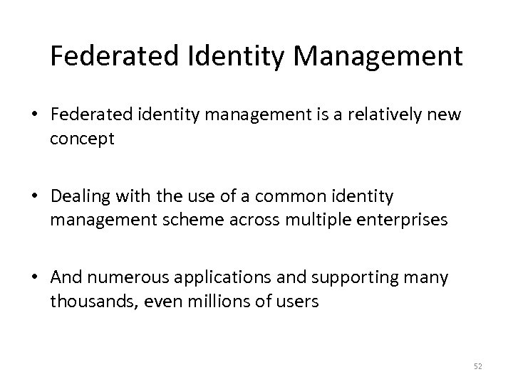 Federated Identity Management • Federated identity management is a relatively new concept • Dealing