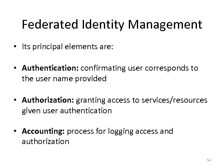 Federated Identity Management • Its principal elements are: • Authentication: confirmating user corresponds to