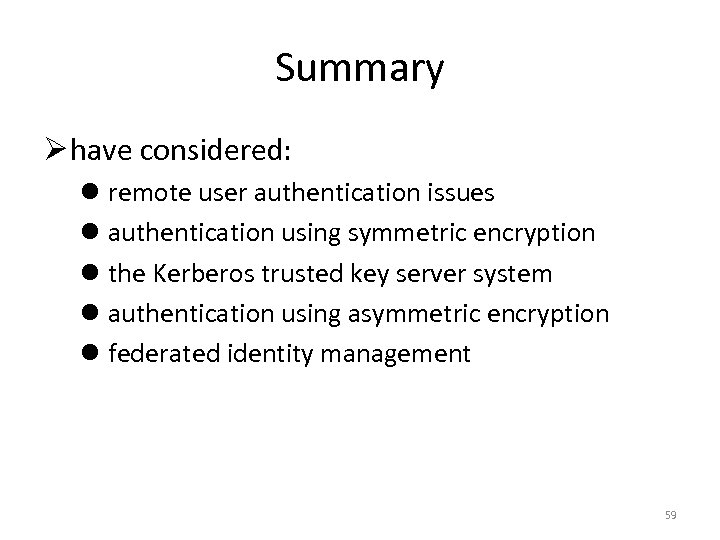 Summary Ø have considered: l remote user authentication issues l authentication using symmetric encryption