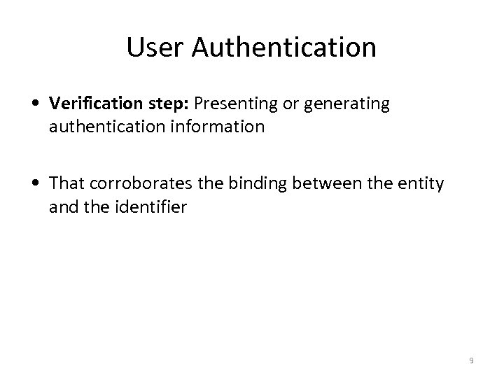 User Authentication • Verification step: Presenting or generating authentication information • That corroborates the