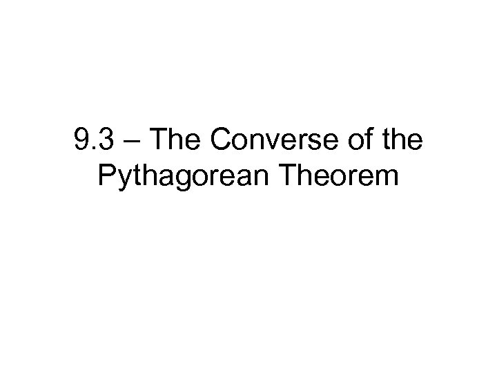 9. 3 – The Converse of the Pythagorean Theorem 