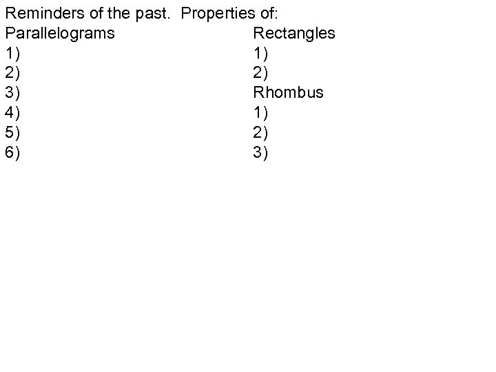 Reminders of the past. Properties of: Parallelograms Rectangles 1) 1) 2) 2) 3) Rhombus