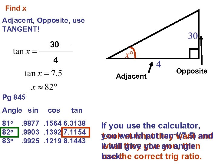 Find x Adjacent, Opposite, use TANGENT! 30 4 Adjacent Opposite Pg 845 Angle sin