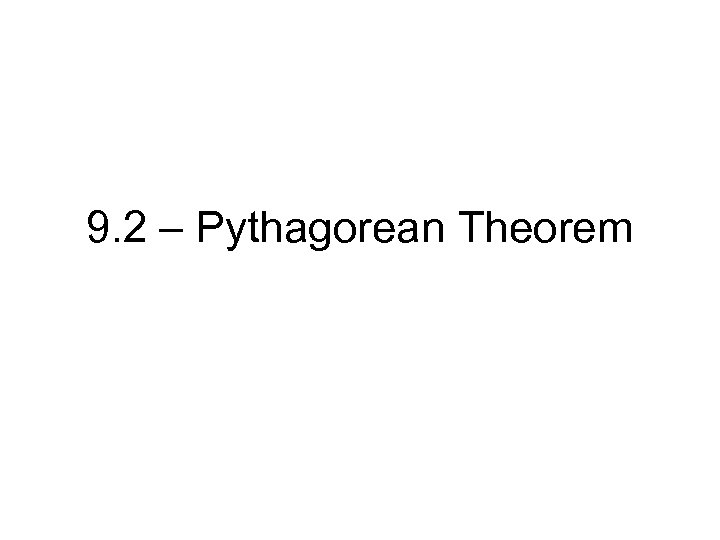 9. 2 – Pythagorean Theorem 