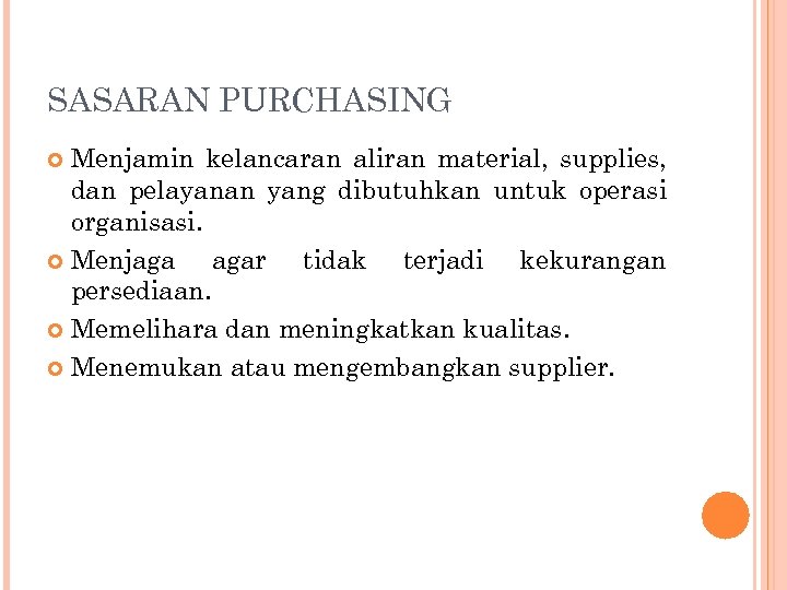 SASARAN PURCHASING Menjamin kelancaran aliran material, supplies, dan pelayanan yang dibutuhkan untuk operasi organisasi.