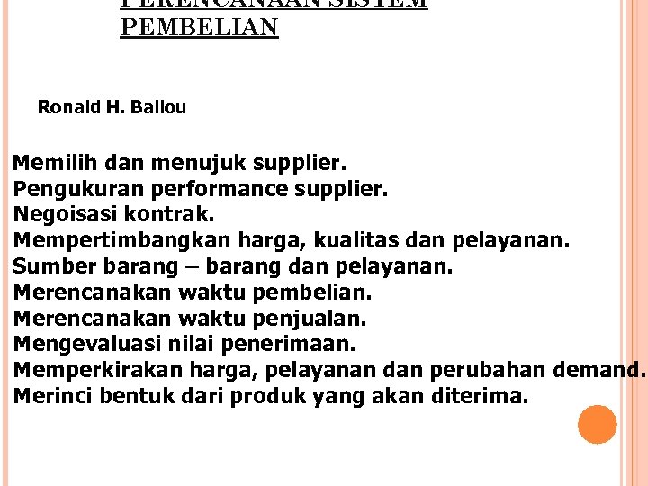 PERENCANAAN SISTEM PEMBELIAN Ronald H. Ballou Memilih dan menujuk supplier. Pengukuran performance supplier. Negoisasi