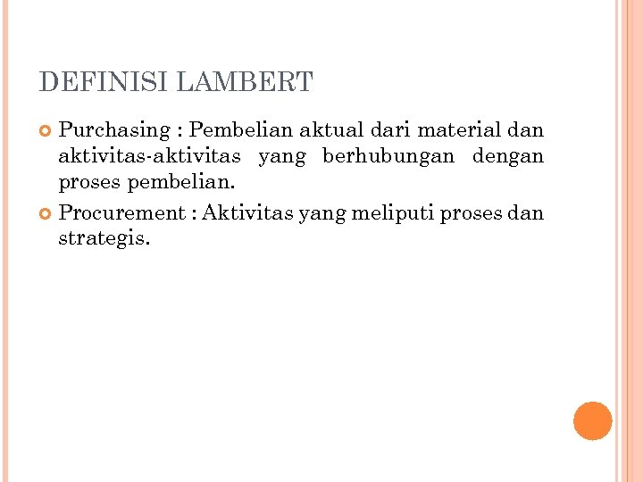 DEFINISI LAMBERT Purchasing : Pembelian aktual dari material dan aktivitas-aktivitas yang berhubungan dengan proses