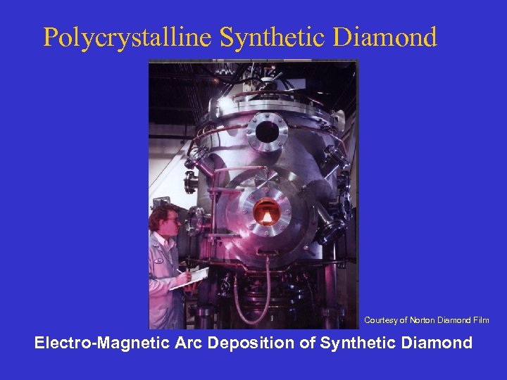 Polycrystalline Synthetic Diamond Courtesy of Norton Diamond Film Electro-Magnetic Arc Deposition of Synthetic Diamond