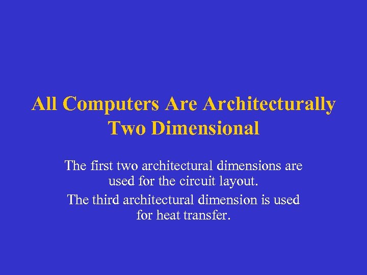 All Computers Are Architecturally Two Dimensional The first two architectural dimensions are used for