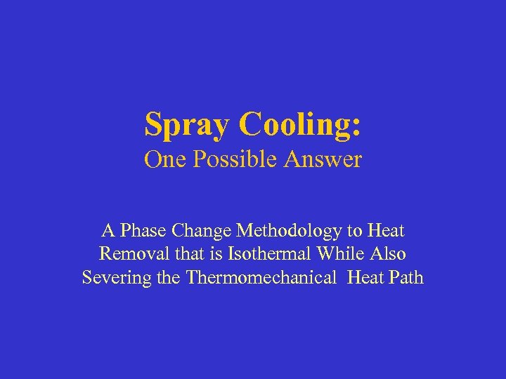 Spray Cooling: One Possible Answer A Phase Change Methodology to Heat Removal that is