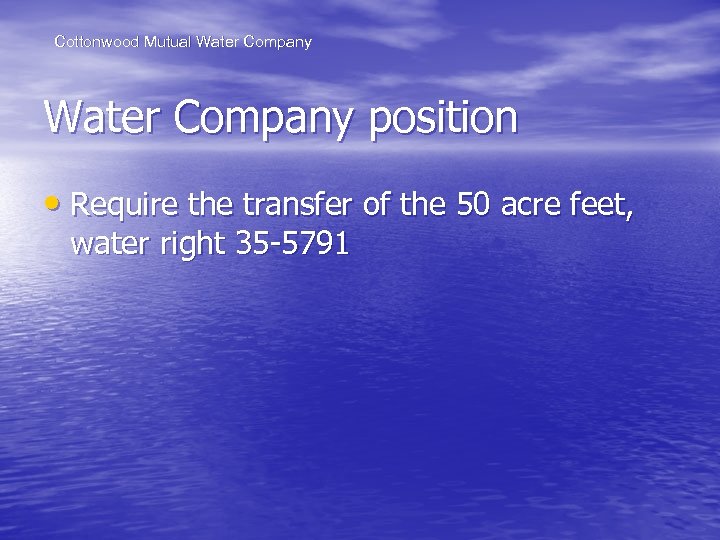 Cottonwood Mutual Water Company position • Require the transfer of the 50 acre feet,