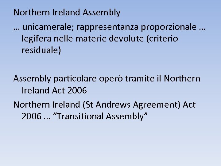 Northern Ireland Assembly … unicamerale; rappresentanza proporzionale … legifera nelle materie devolute (criterio residuale)
