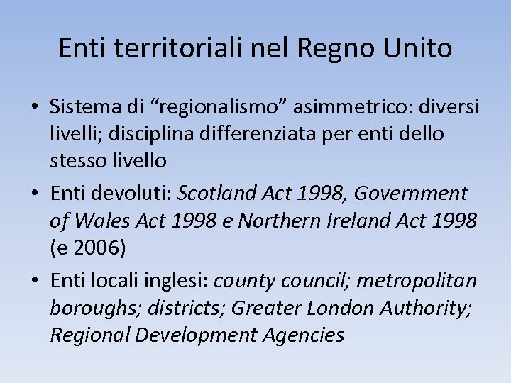 Enti territoriali nel Regno Unito • Sistema di “regionalismo” asimmetrico: diversi livelli; disciplina differenziata