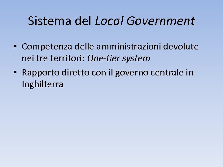 Sistema del Local Government • Competenza delle amministrazioni devolute nei tre territori: One-tier system