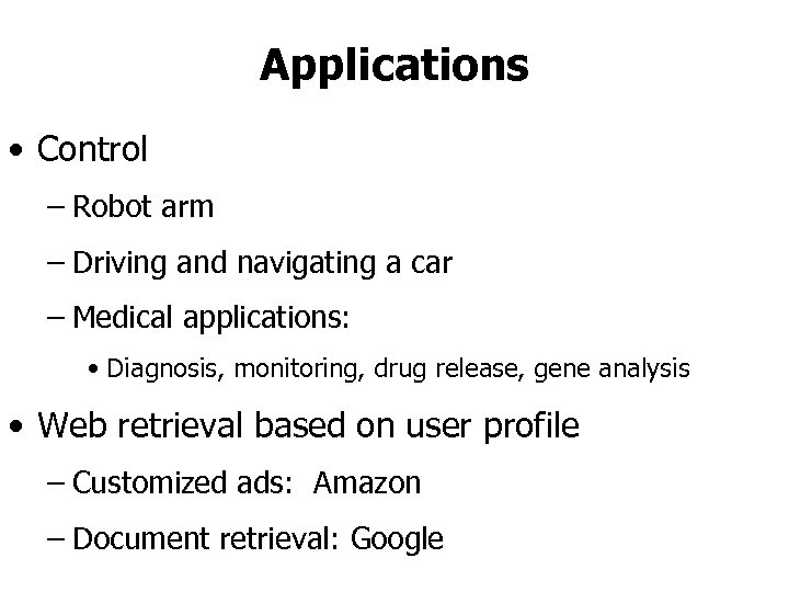 Applications • Control – Robot arm – Driving and navigating a car – Medical