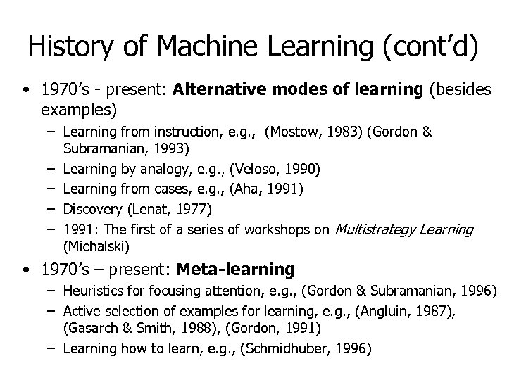 History of Machine Learning (cont’d) • 1970’s - present: Alternative modes of learning (besides