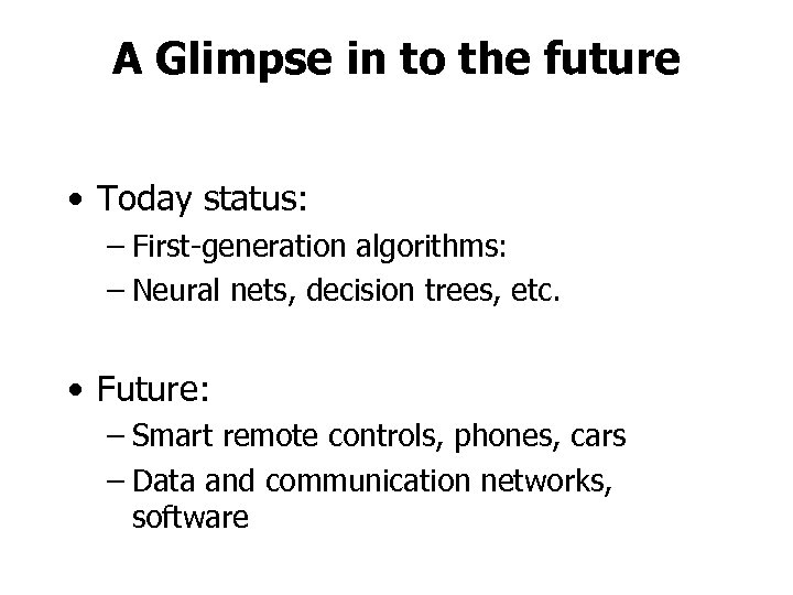 A Glimpse in to the future • Today status: – First-generation algorithms: – Neural