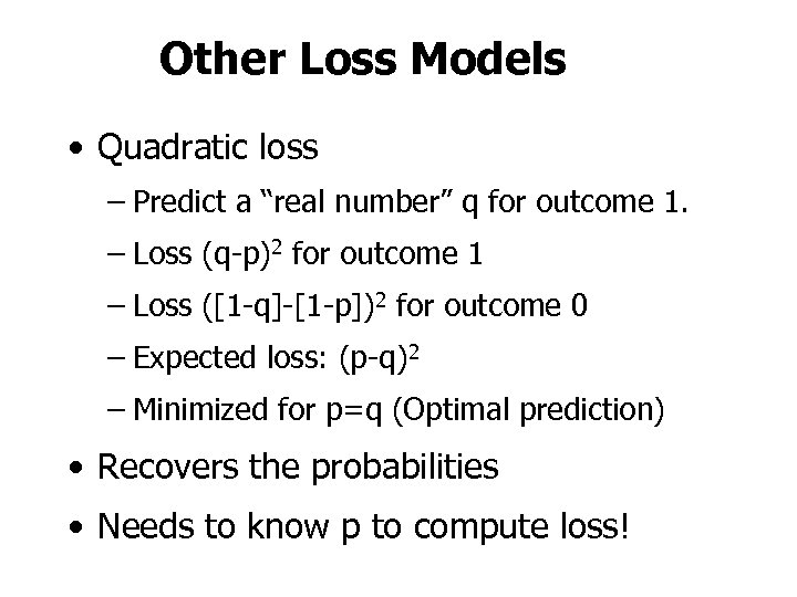 Other Loss Models • Quadratic loss – Predict a “real number” q for outcome