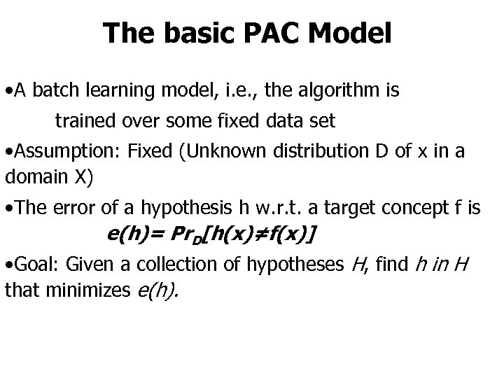 The basic PAC Model • A batch learning model, i. e. , the algorithm