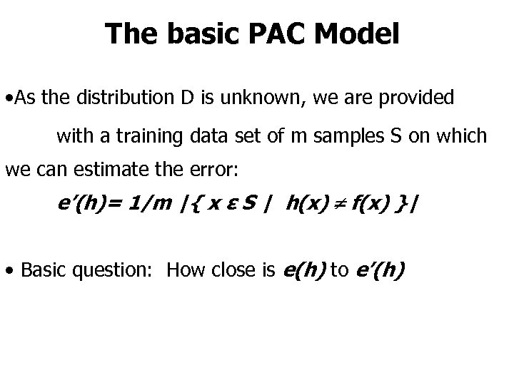 The basic PAC Model • As the distribution D is unknown, we are provided