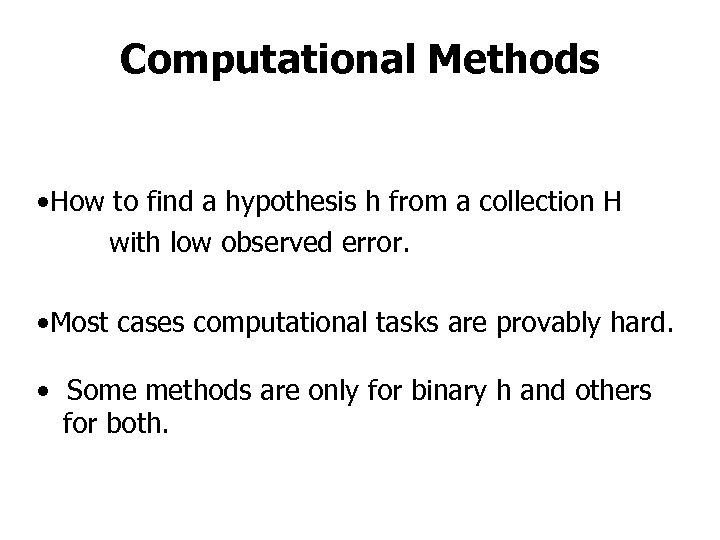 Computational Methods • How to find a hypothesis h from a collection H with