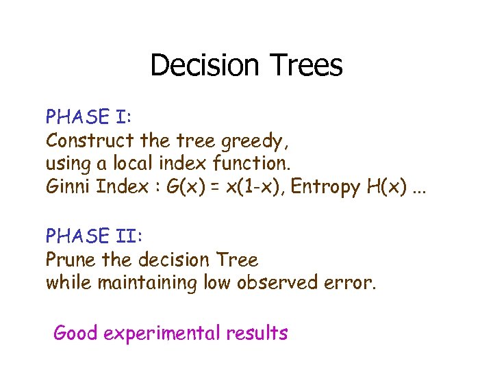 Decision Trees PHASE I: Construct the tree greedy, using a local index function. Ginni