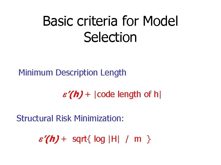 Basic criteria for Model Selection Minimum Description Length e’(h) + |code length of h|