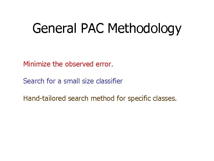 General PAC Methodology Minimize the observed error. Search for a small size classifier Hand-tailored