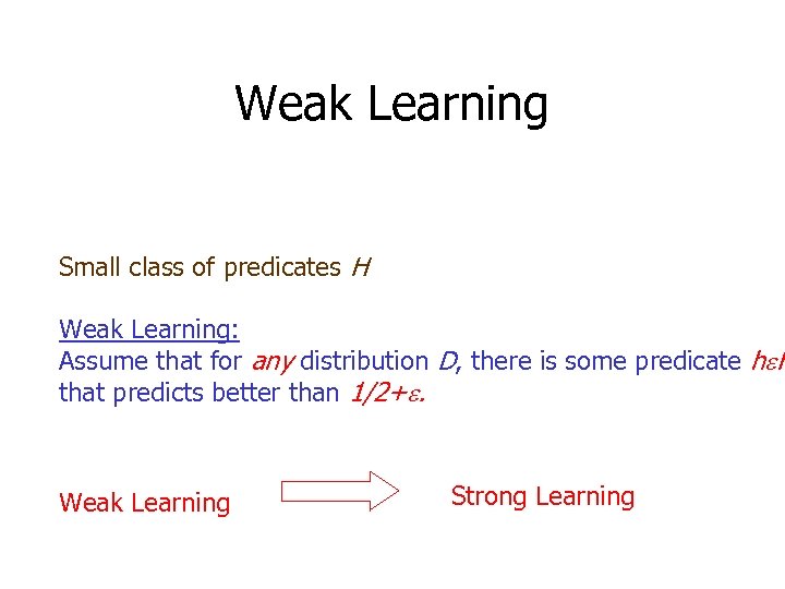 Weak Learning Small class of predicates H Weak Learning: Assume that for any distribution