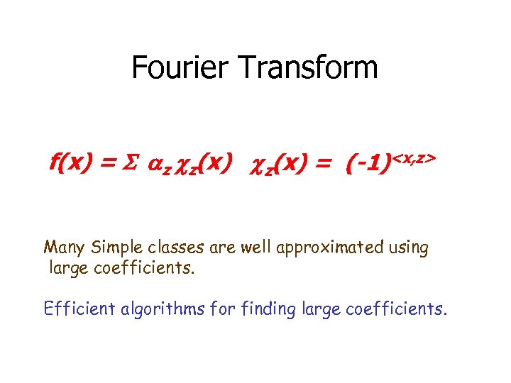 Fourier Transform f(x) = az cz(x) = (-1)<x, z> Many Simple classes are well