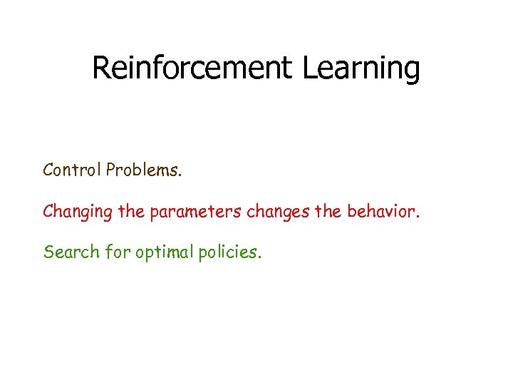 Reinforcement Learning Control Problems. Changing the parameters changes the behavior. Search for optimal policies.