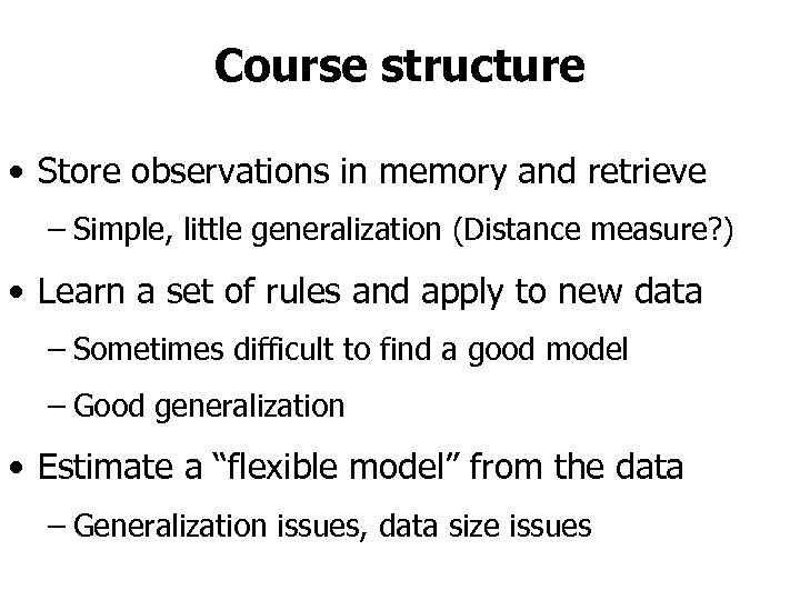 Course structure • Store observations in memory and retrieve – Simple, little generalization (Distance