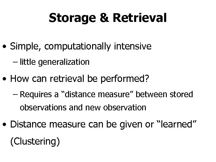 Storage & Retrieval • Simple, computationally intensive – little generalization • How can retrieval